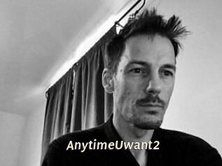 AnytimeUwant2
