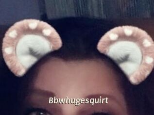 Bbwhugesquirt