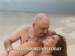 HAVEFUNWITHUSTODAY