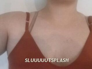 SLUUUUUTSPLASH