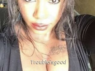 Troubleisgood