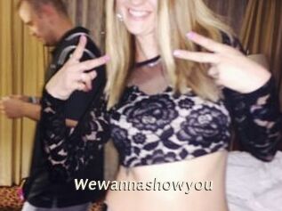 Wewannashowyou
